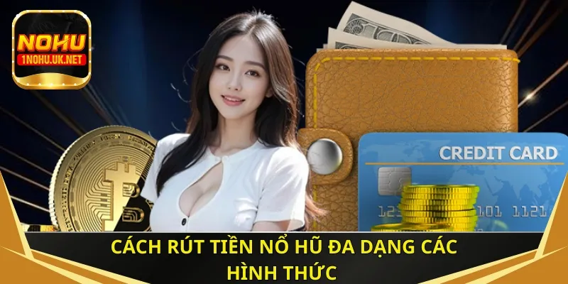 Cách rút tiền Nổ Hũ đa dạng các hình thức 