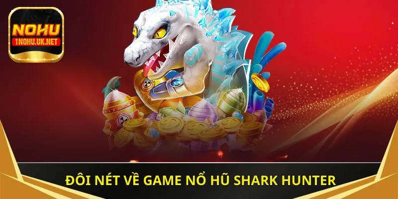 Đôi nét về game nổ hũ Shark Hunter