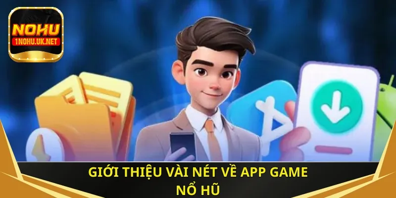 Giới thiệu vài nét về app game nổ hũ