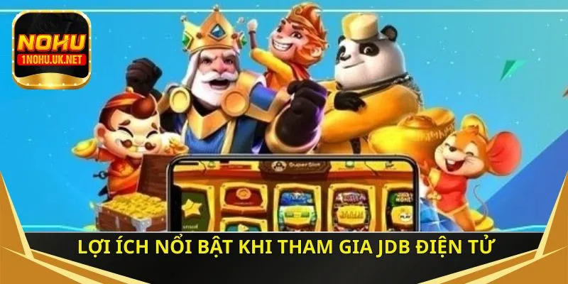 Lợi ích nổi bật khi tham gia JDB điện tử